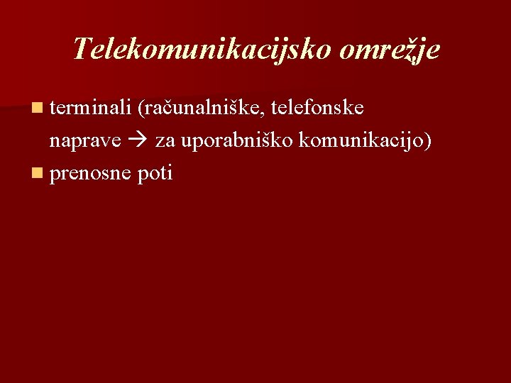 Telekomunikacijsko omrežje n terminali (računalniške, telefonske naprave za uporabniško komunikacijo) n prenosne poti 