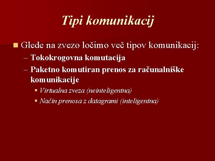 Tipi komunikacij n Glede na zvezo ločimo več tipov komunikacij: – Tokokrogovna komutacija –