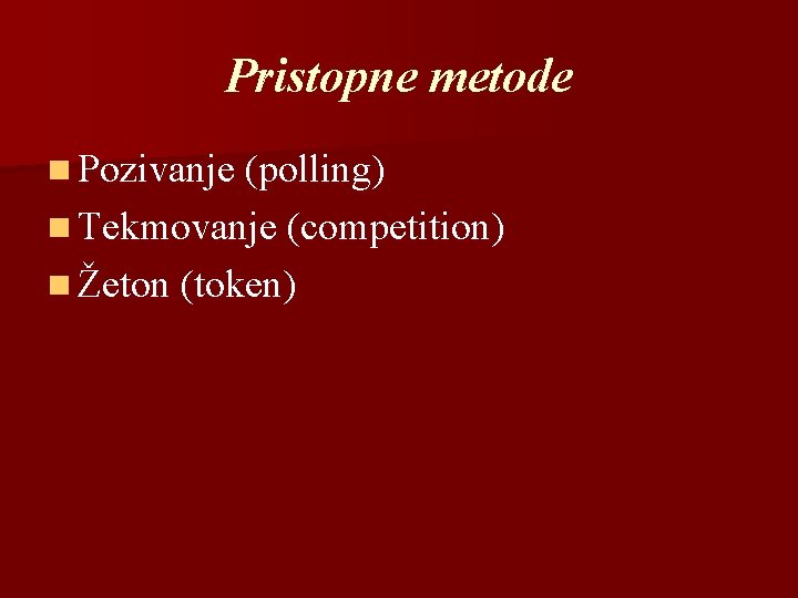 Pristopne metode n Pozivanje (polling) n Tekmovanje (competition) n Žeton (token) 