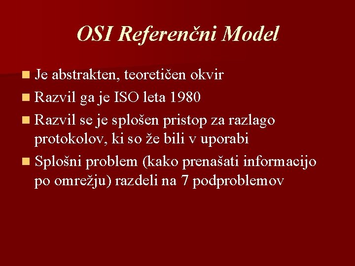 OSI Referenčni Model n Je abstrakten, teoretičen okvir n Razvil ga je ISO leta