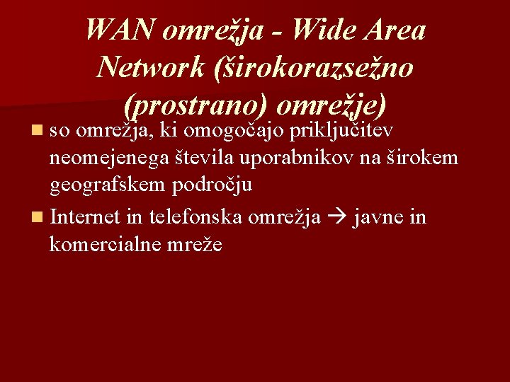 WAN omrežja - Wide Area Network (širokorazsežno (prostrano) omrežje) n so omrežja, ki omogočajo