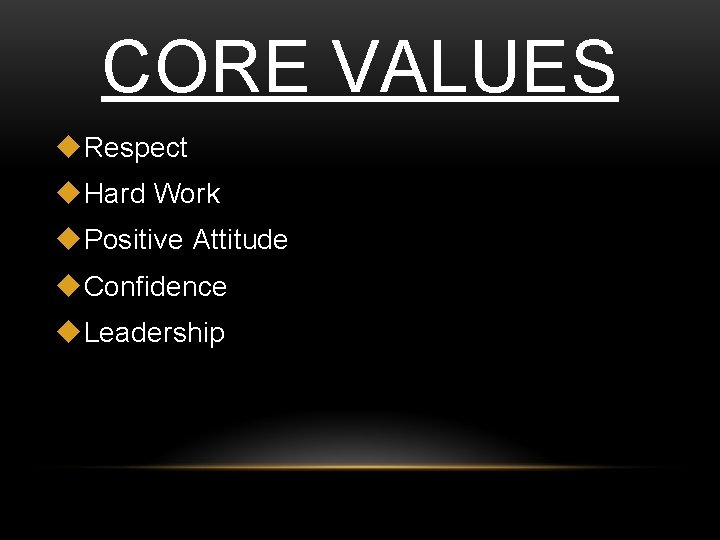 CORE VALUES u. Respect u. Hard Work u. Positive Attitude u. Confidence u. Leadership