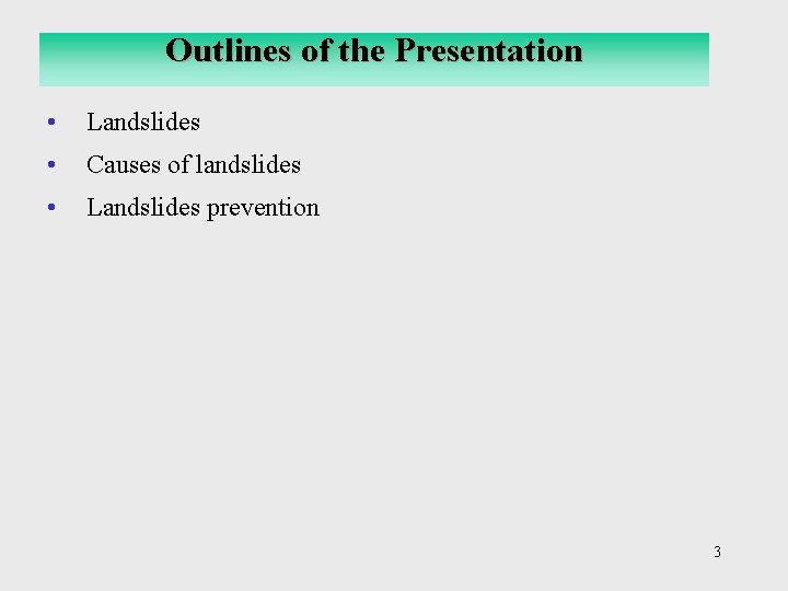 Outlines of the Presentation • Landslides • Causes of landslides • Landslides prevention 3