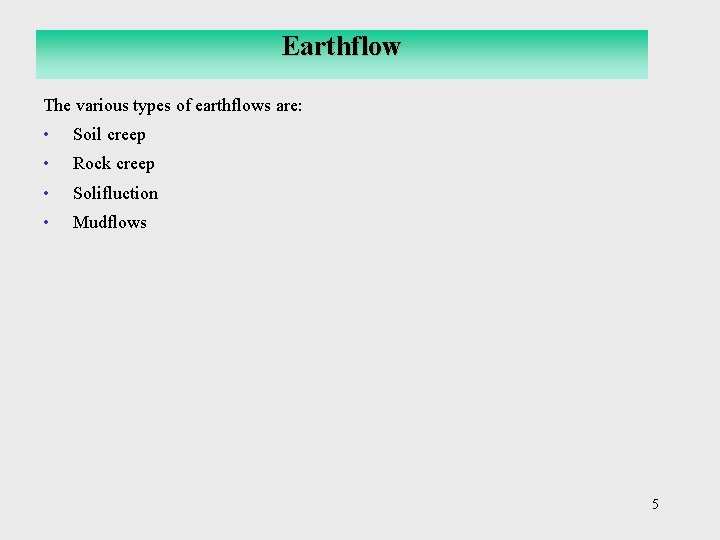 Earthflow The various types of earthflows are: • Soil creep • Rock creep •