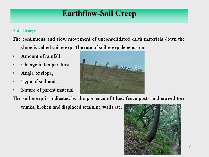 Earthflow-Soil Creep: The continuous and slow movement of unconsolidated earth materials down the slope