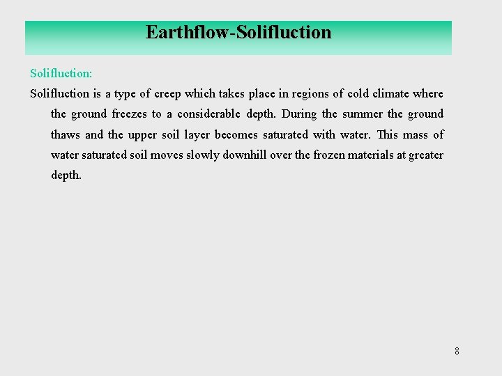 Earthflow-Solifluction: Solifluction is a type of creep which takes place in regions of cold
