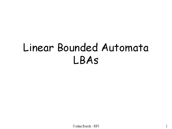 Linear Bounded Automata LBAs Costas Busch - RPI 1 