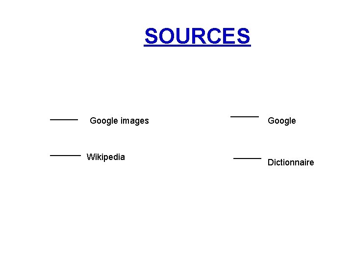 SOURCES Google images Wikipedia Google Dictionnaire 
