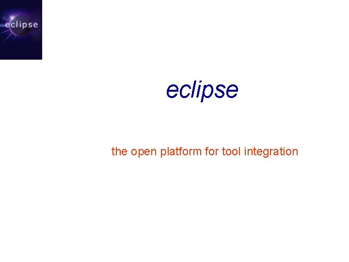 eclipse the open platform for tool integration 