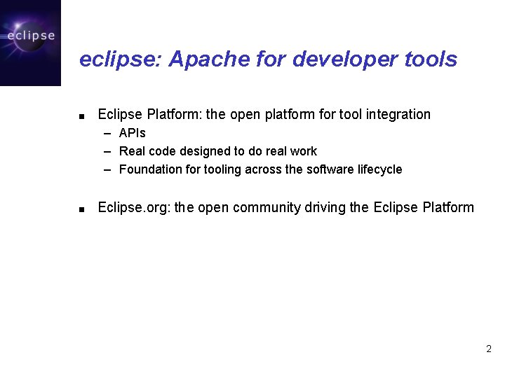 eclipse: Apache for developer tools ■ Eclipse Platform: the open platform for tool integration