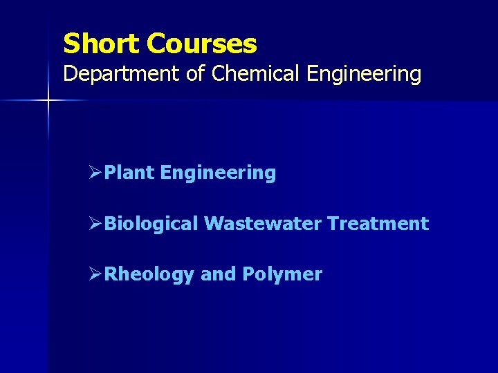 Short Courses Department of Chemical Engineering ØPlant Engineering ØBiological Wastewater Treatment ØRheology and Polymer