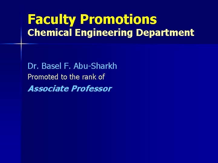 Faculty Promotions Chemical Engineering Department Dr. Basel F. Abu-Sharkh Promoted to the rank of