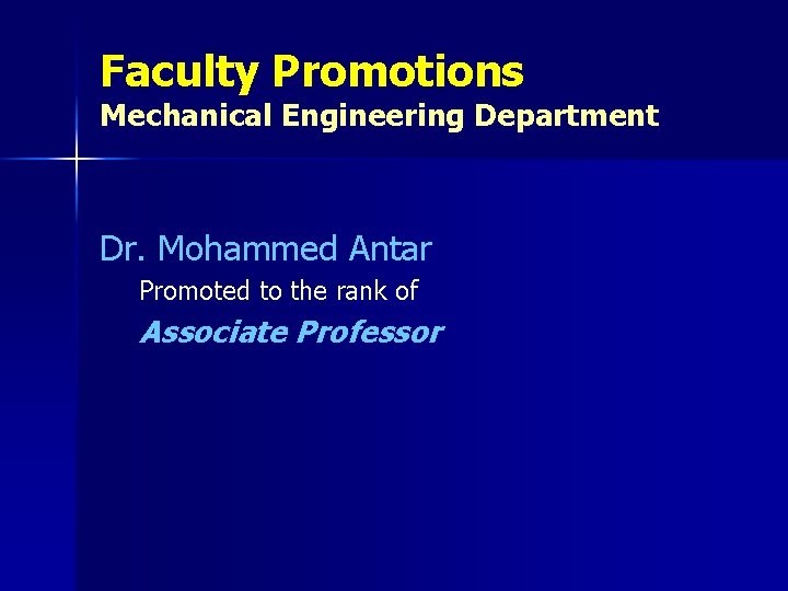 Faculty Promotions Mechanical Engineering Department Dr. Mohammed Antar Promoted to the rank of Associate
