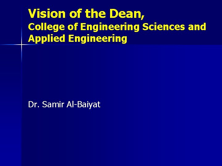 Vision of the Dean, College of Engineering Sciences and Applied Engineering Dr. Samir Al-Baiyat