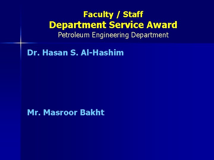 Faculty / Staff Department Service Award Petroleum Engineering Department Dr. Hasan S. Al-Hashim Mr.