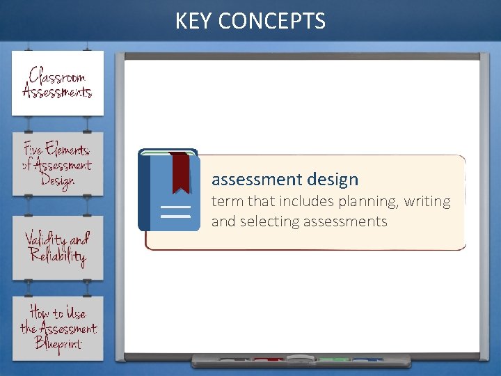 KEY CONCEPTS assessment design term that includes planning, writing and selecting assessments 