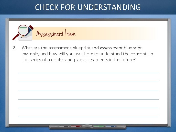 CHECK FOR UNDERSTANDING 2. What are the assessment blueprint and assessment blueprint example, and