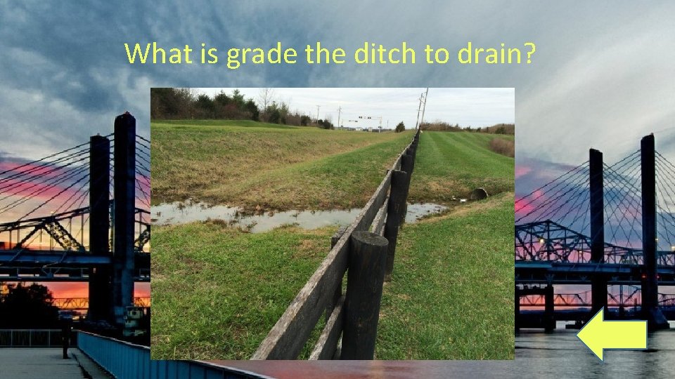 What is grade the ditch to drain? 