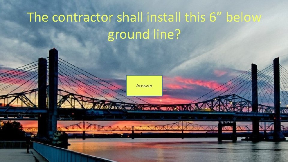 The contractor shall install this 6” below ground line? Answer 