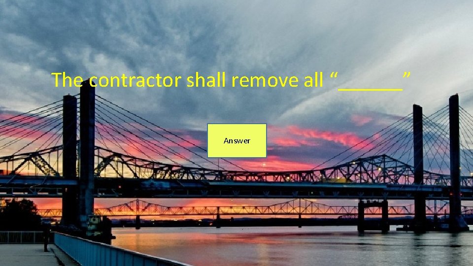 The contractor shall remove all “______” Answer 