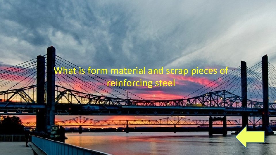 What is form material and scrap pieces of reinforcing steel 