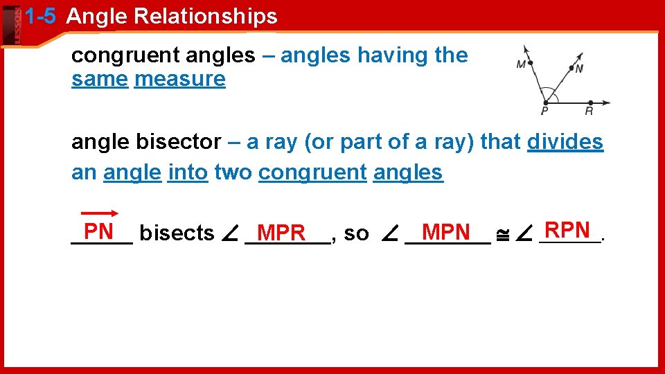 1 -5 Angle Relationships congruent angles – angles having the same measure angle bisector