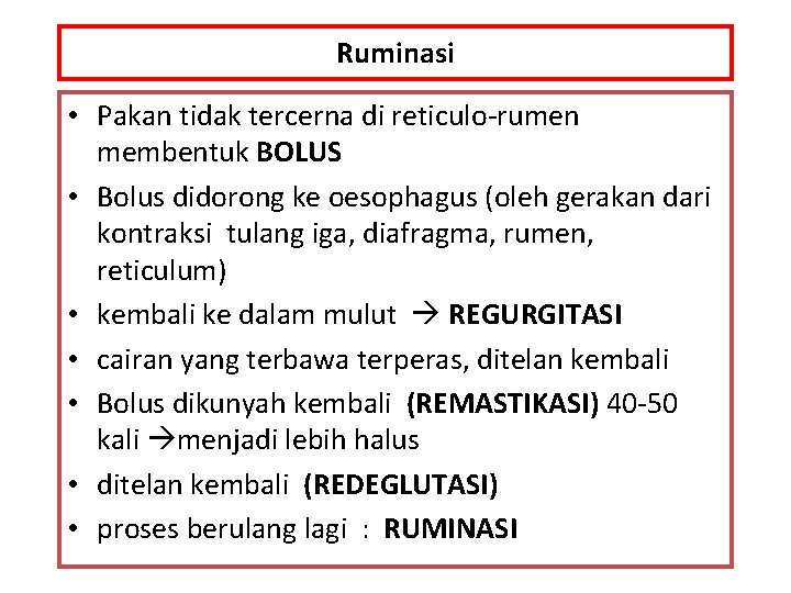 Ruminasi • Pakan tidak tercerna di reticulo-rumen membentuk BOLUS • Bolus didorong ke oesophagus