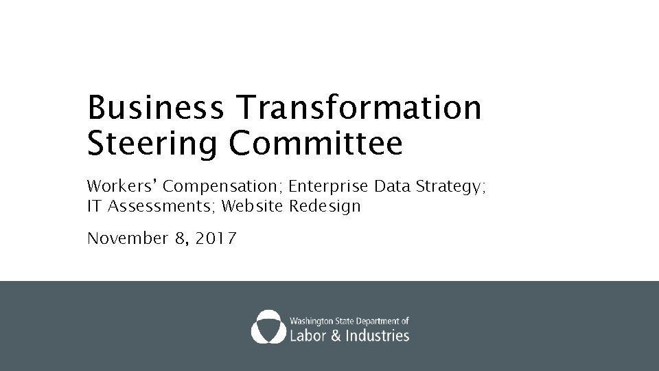 Business Transformation Steering Committee Workers’ Compensation; Enterprise Data Strategy; IT Assessments; Website Redesign November