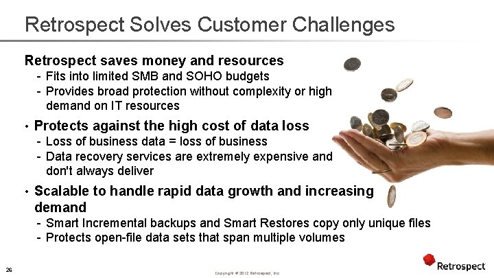 Retrospect Solves Customer Challenges Retrospect saves money and resources - Fits into limited SMB