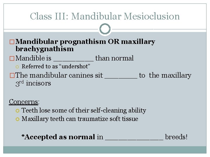 Class III: Mandibular Mesioclusion � Mandibular prognathism OR maxillary brachygnathism � Mandible is _____