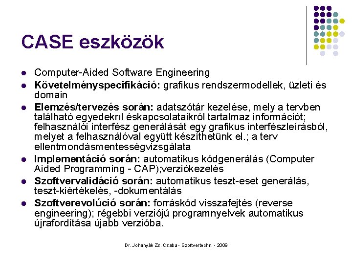 CASE eszközök l l l Computer-Aided Software Engineering Követelményspecifikáció: grafikus rendszermodellek, üzleti és domain