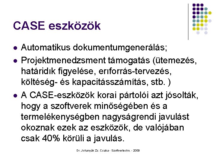 CASE eszközök l l l Automatikus dokumentumgenerálás; Projektmenedzsment támogatás (ütemezés, határidık figyelése, erıforrás-tervezés, költéség-