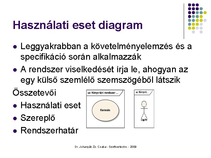 Használati eset diagram Leggyakrabban a követelményelemzés és a specifikáció során alkalmazzák l A rendszer