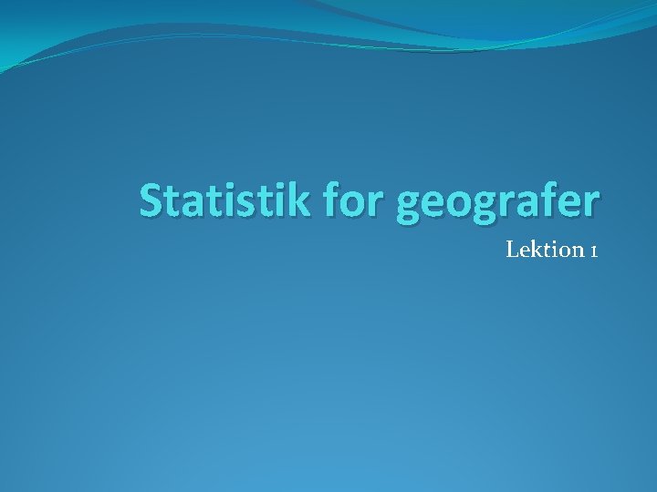 Statistik for geografer Lektion 1 