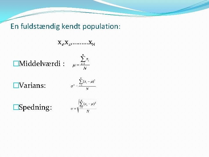 En fuldstændig kendt population: x 1, x 2, ………x. N �Middelværdi : �Varians: �Spedning: