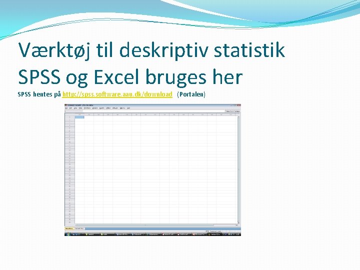 Værktøj til deskriptiv statistik SPSS og Excel bruges her SPSS hentes på http: //spss.