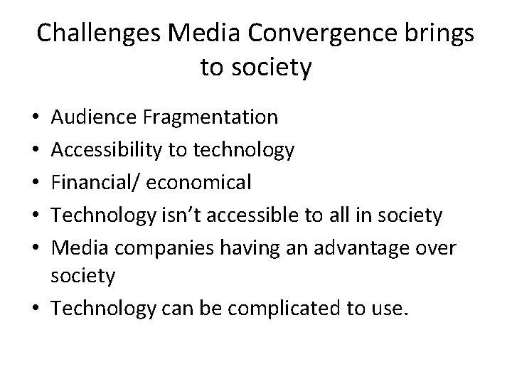 Challenges Media Convergence brings to society Audience Fragmentation Accessibility to technology Financial/ economical Technology Challenges Media Convergence brings to society Audience Fragmentation Accessibility to technology Financial/ economical Technology