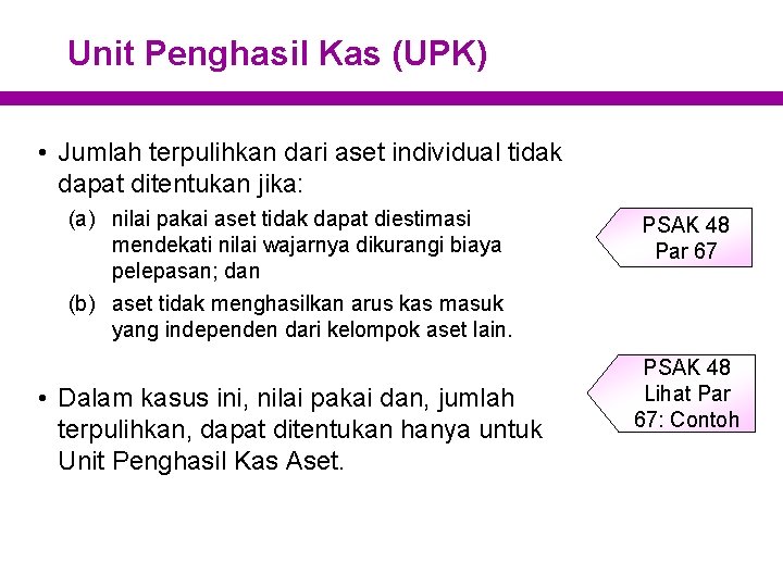 Unit Penghasil Kas (UPK) • Jumlah terpulihkan dari aset individual tidak dapat ditentukan jika: