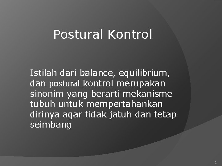 Postural Kontrol Istilah dari balance, equilibrium, dan postural kontrol merupakan sinonim yang berarti mekanisme