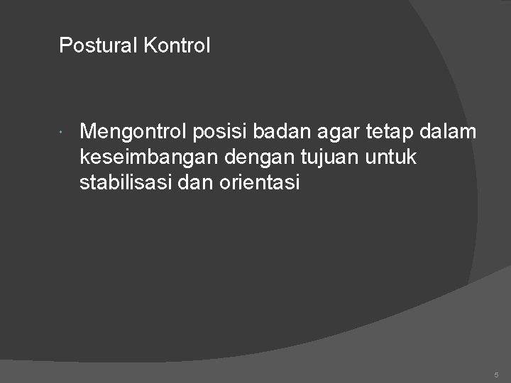 Postural Kontrol Mengontrol posisi badan agar tetap dalam keseimbangan dengan tujuan untuk stabilisasi dan