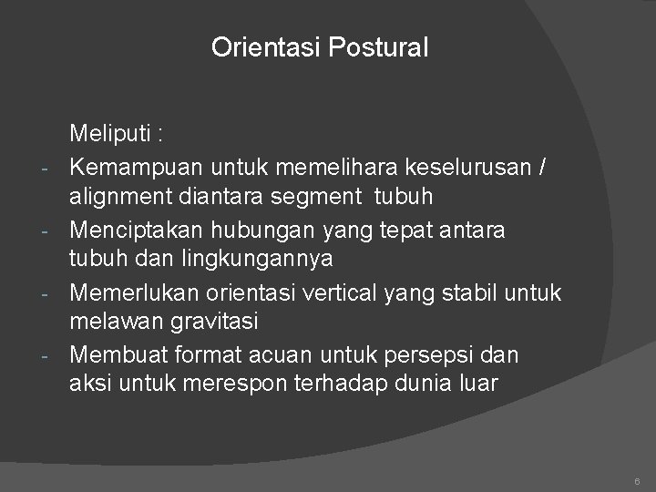 Orientasi Postural - Meliputi : Kemampuan untuk memelihara keselurusan / alignment diantara segment tubuh