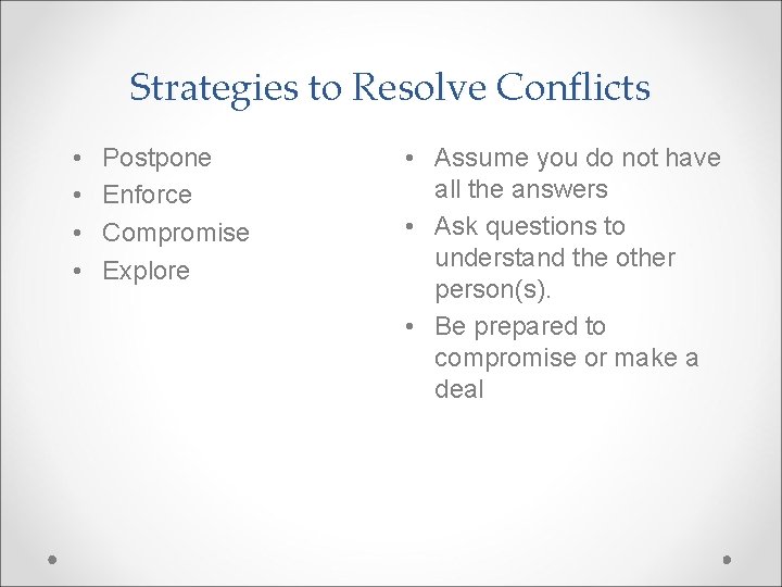 Strategies to Resolve Conflicts • • Postpone Enforce Compromise Explore • Assume you do