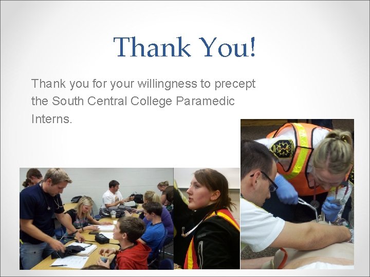Thank You! Thank you for your willingness to precept the South Central College Paramedic
