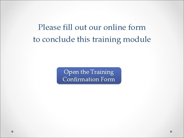 Please fill out our online form to conclude this training module Open the Training