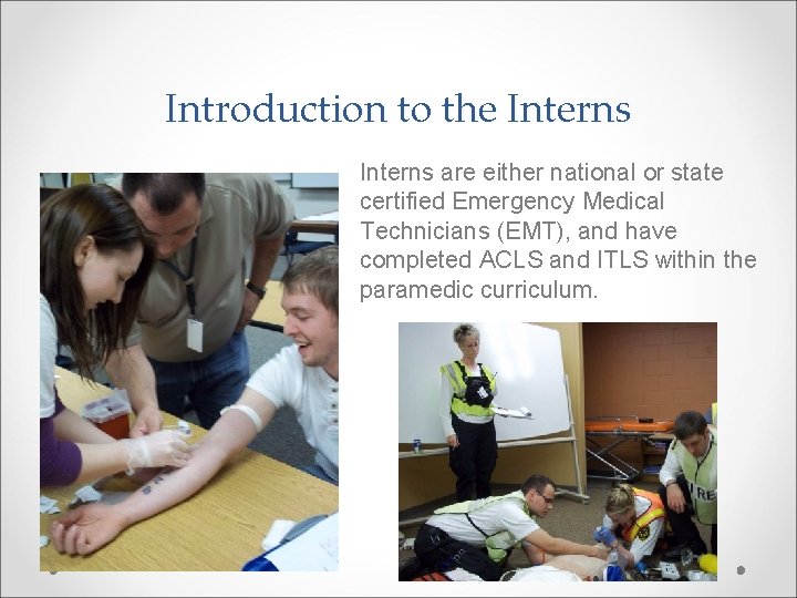 Introduction to the Interns are either national or state certified Emergency Medical Technicians (EMT),