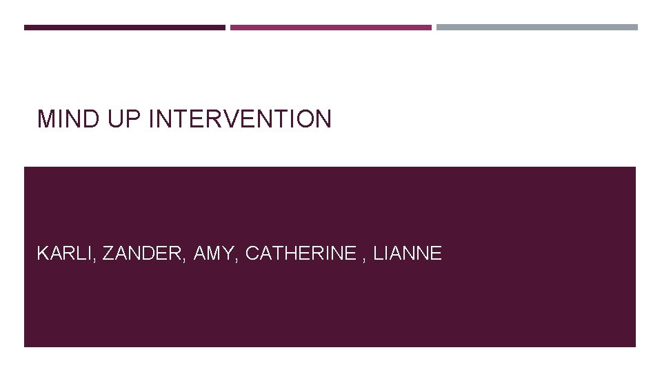 MIND UP INTERVENTION KARLI, ZANDER, AMY, CATHERINE , LIANNE MIND UP INTERVENTION KARLI, ZANDER, AMY, CATHERINE , LIANNE