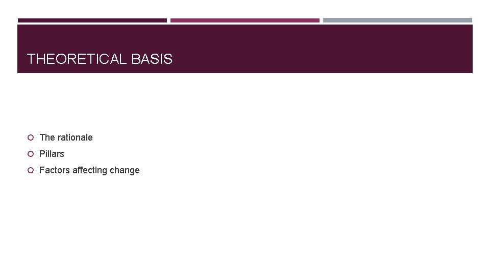 THEORETICAL BASIS The rationale Pillars Factors affecting change THEORETICAL BASIS The rationale Pillars Factors affecting change