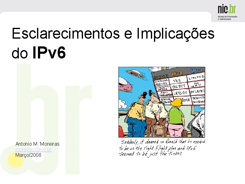 Esclarecimentos e Implicações do IPv 6 Antonio M. Moreiras moreiras@nic. br Março/2008 