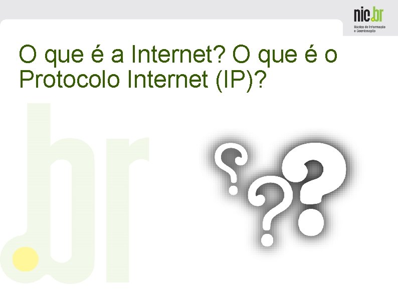 O que é a Internet? O que é o Protocolo Internet (IP)? 