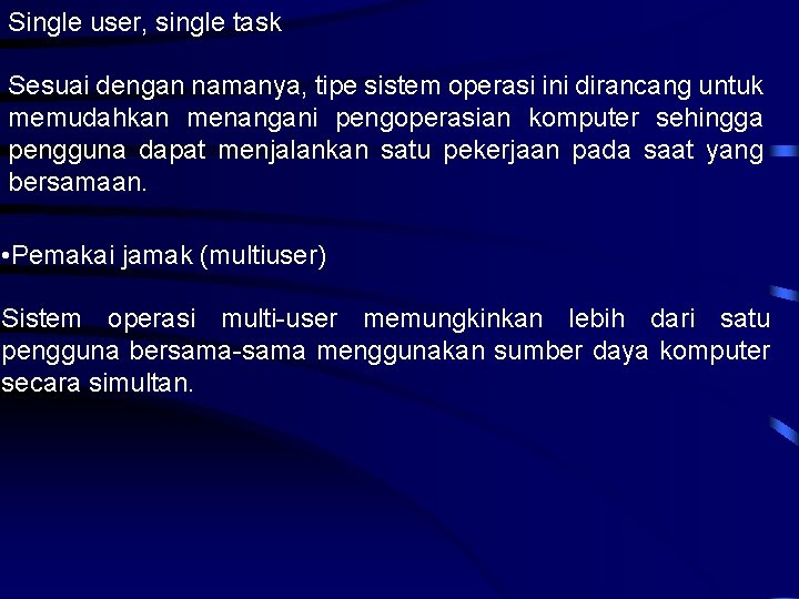 Single user, single task Sesuai dengan namanya, tipe sistem operasi ini dirancang untuk memudahkan